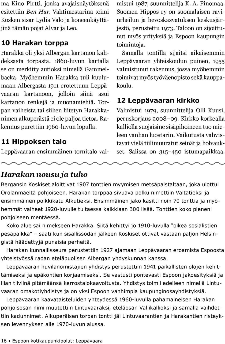 Myöhemmin Harakka tuli kuulumaan Albergasta 1911 erotettuun Leppävaaran kartanoon, jolloin siinä asui kartanon renkejä ja muonamiehiä.