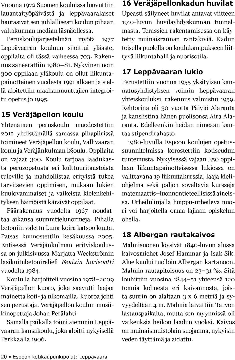 Nykyinen noin 300 oppilaan yläkoulu on ollut liikuntapainotteinen vuodesta 1991 alkaen ja siellä aloitettiin maahanmuuttajien integroitu opetus jo 1995.