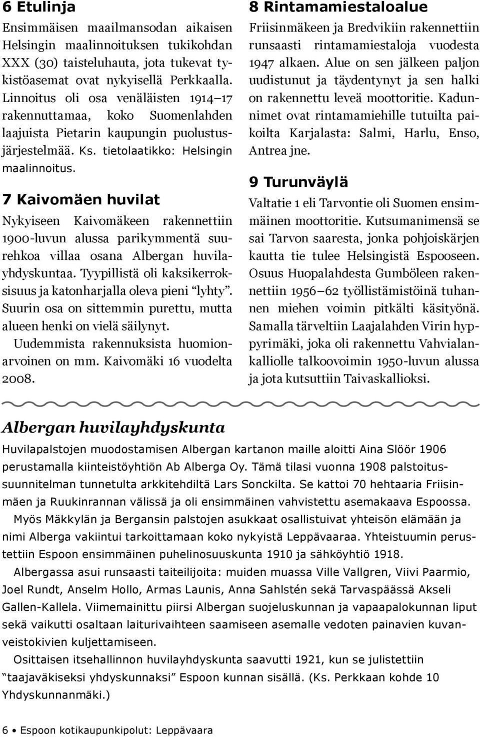 7 Kaivomäen huvilat Nykyiseen Kaivomäkeen rakennettiin 1900-luvun alussa parikymmentä suurehkoa villaa osana Albergan huvilayhdyskuntaa.