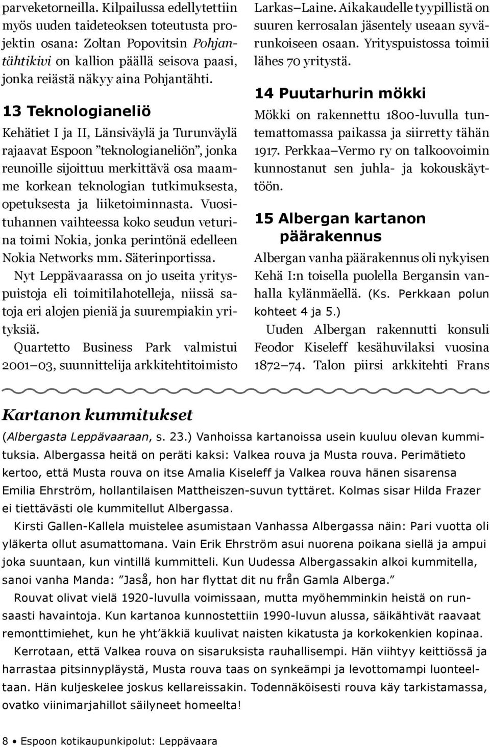 liiketoiminnasta. Vuosituhannen vaihteessa koko seudun veturina toimi Nokia, jonka perintönä edelleen Nokia Networks mm. Säterinportissa.