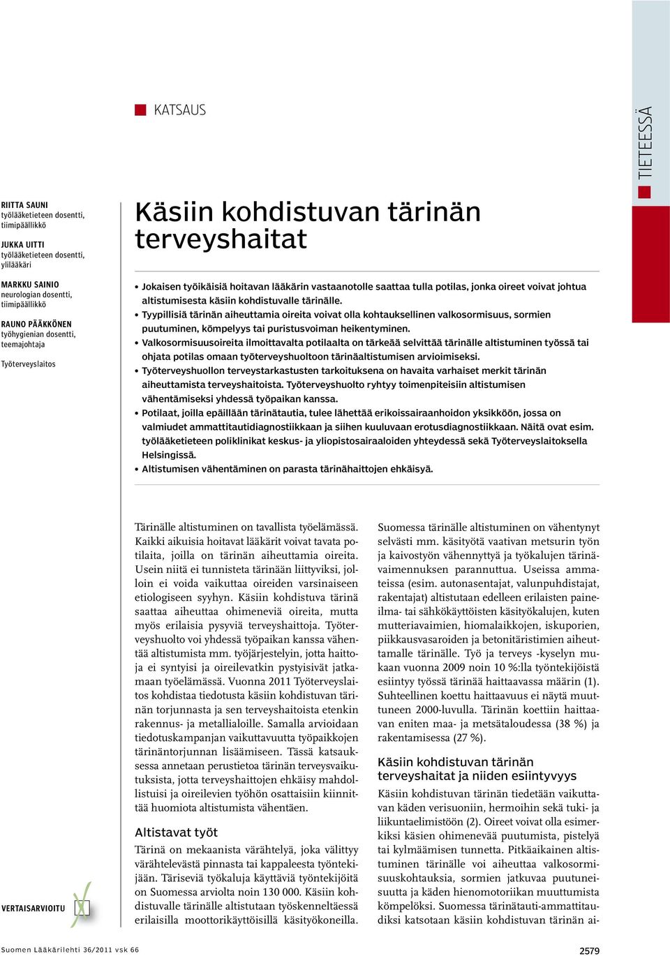 altistumisesta käsiin kohdistuvalle tärinälle. Tyypillisiä tärinän aiheuttamia oireita voivat olla kohtauksellinen valkosormisuus, sormien puutuminen, kömpelyys tai puristusvoiman heikentyminen.