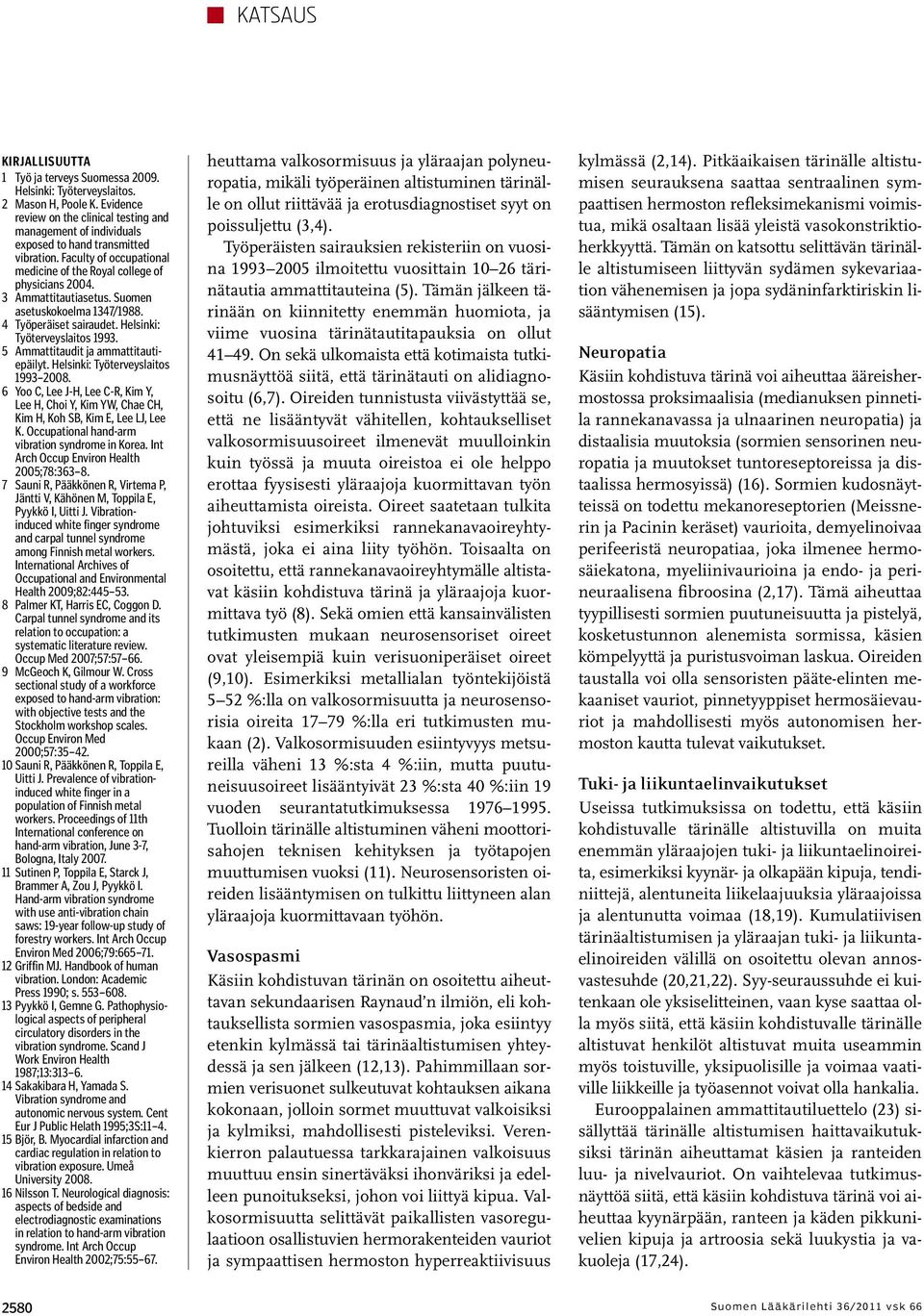 3 Ammattitautiasetus. Suomen asetuskokoelma 1347/1988. 4 Työperäiset sairaudet. Helsinki: Työterveyslaitos 1993. 5 Ammattitaudit ja ammattitautiepäilyt. Helsinki: Työterveyslaitos 1993 2008.