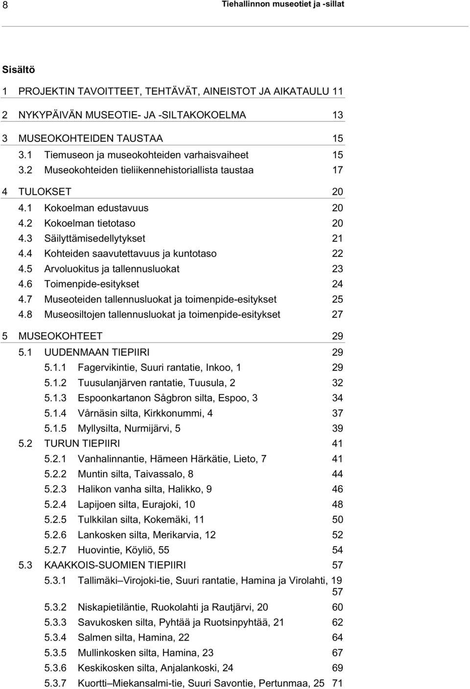 3 Säilyttämisedellytykset 21 4.4 Kohteiden saavutettavuus ja kuntotaso 22 4.5 Arvoluokitus ja tallennusluokat 23 4.6 Toimenpide-esitykset 24 4.