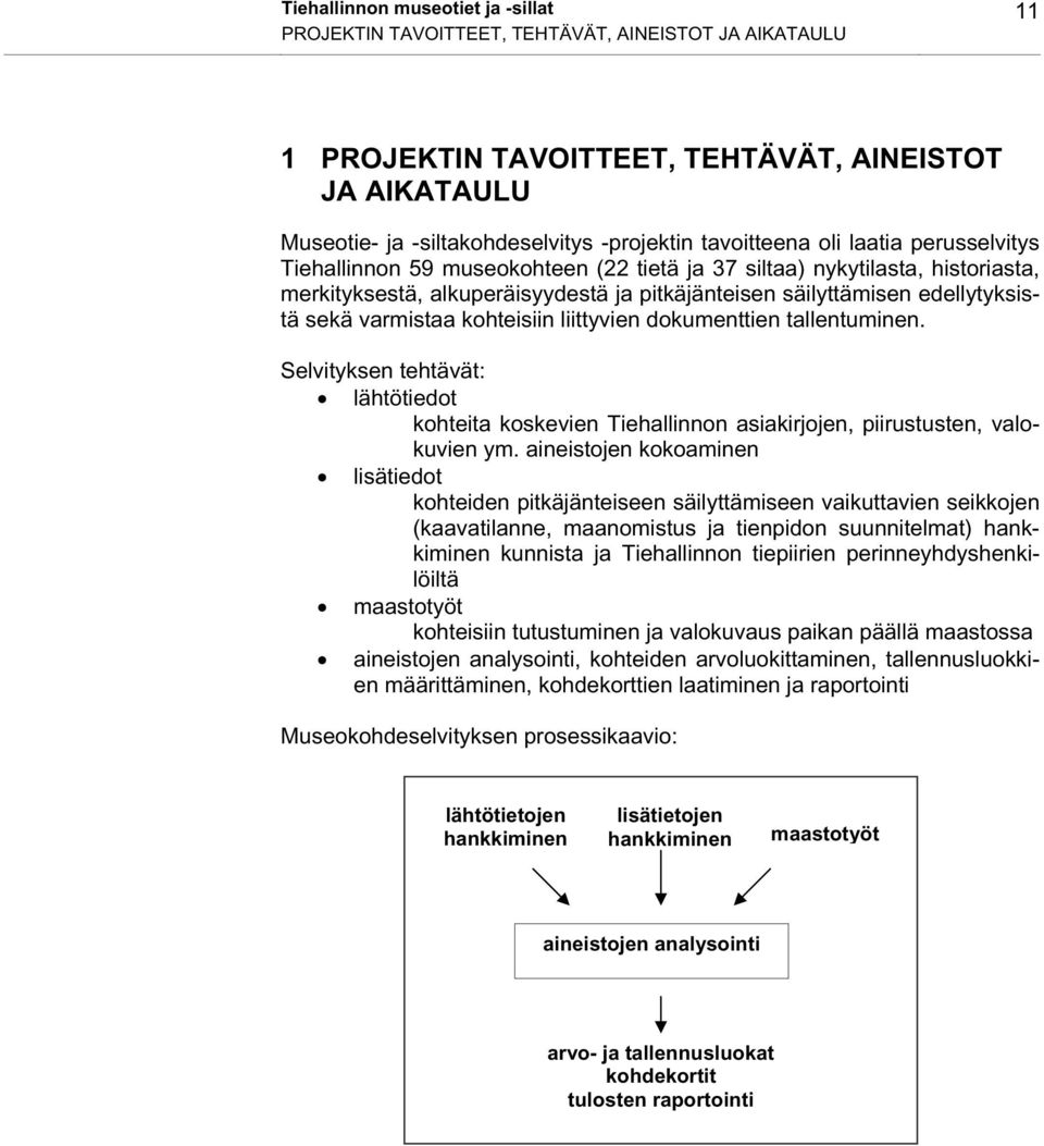 sekä varmistaa kohteisiin liittyvien dokumenttien tallentuminen. Selvityksen tehtävät: lähtötiedot kohteita koskevien Tiehallinnon asiakirjojen, piirustusten, valokuvien ym.