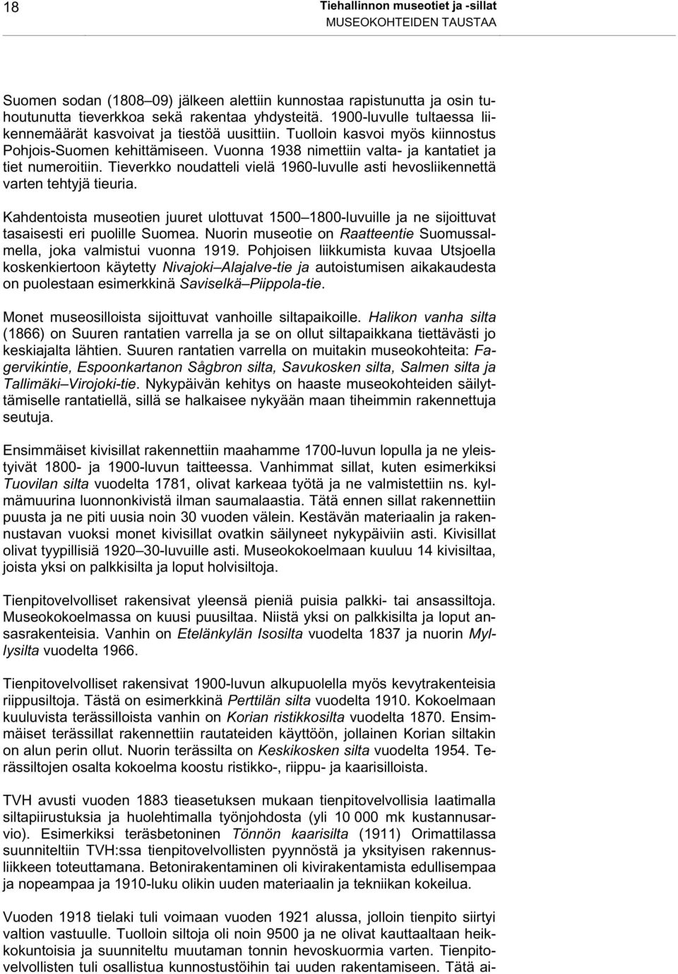 Tieverkko noudatteli vielä 1960-luvulle asti hevosliikennettä varten tehtyjä tieuria. Kahdentoista museotien juuret ulottuvat 1500 1800-luvuille ja ne sijoittuvat tasaisesti eri puolille Suomea.