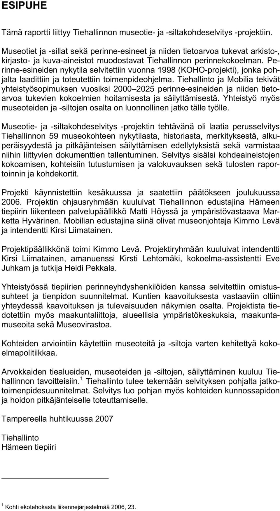 Perinne-esineiden nykytila selvitettiin vuonna 1998 (KOHO-projekti), jonka pohjalta laadittiin ja toteutettiin toimenpideohjelma.