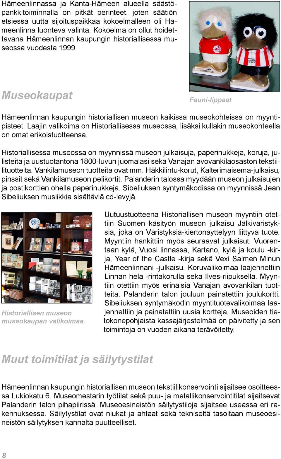 Museokaupat Fauni-lippaat Hämeenlinnan kaupungin historiallisen museon kaikissa museokohteissa on myyntipisteet.