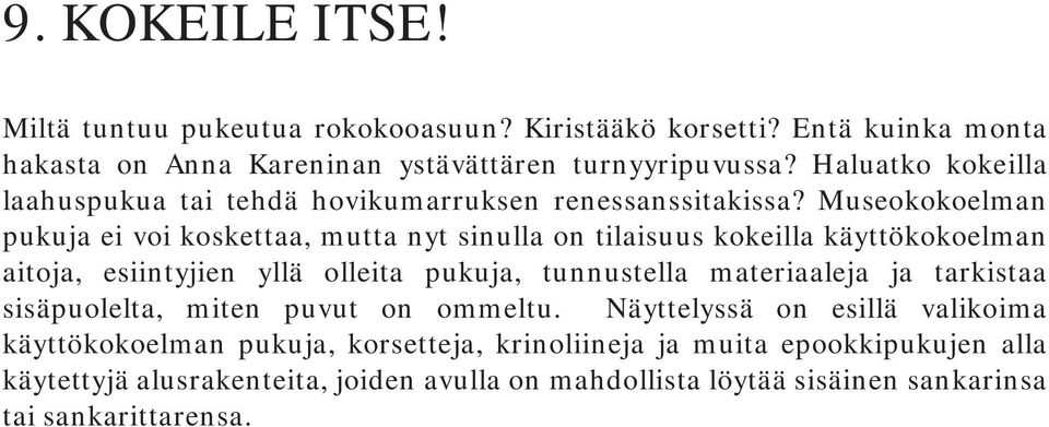 Museokokoelman pukuja ei voi koskettaa, mutta nyt sinulla on tilaisuus kokeilla käyttökokoelman aitoja, esiintyjien yllä olleita pukuja, tunnustella materiaaleja