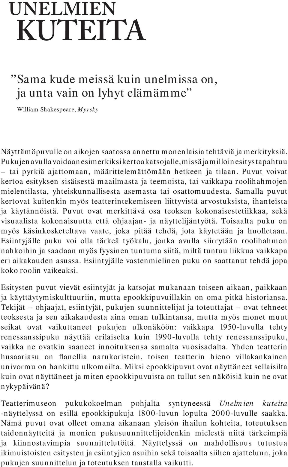 Puvut voivat kertoa esityksen sisäisestä maailmasta ja teemoista, tai vaikkapa roolihahmojen mielentilasta, yhteiskunnallisesta asemasta tai osattomuudesta.