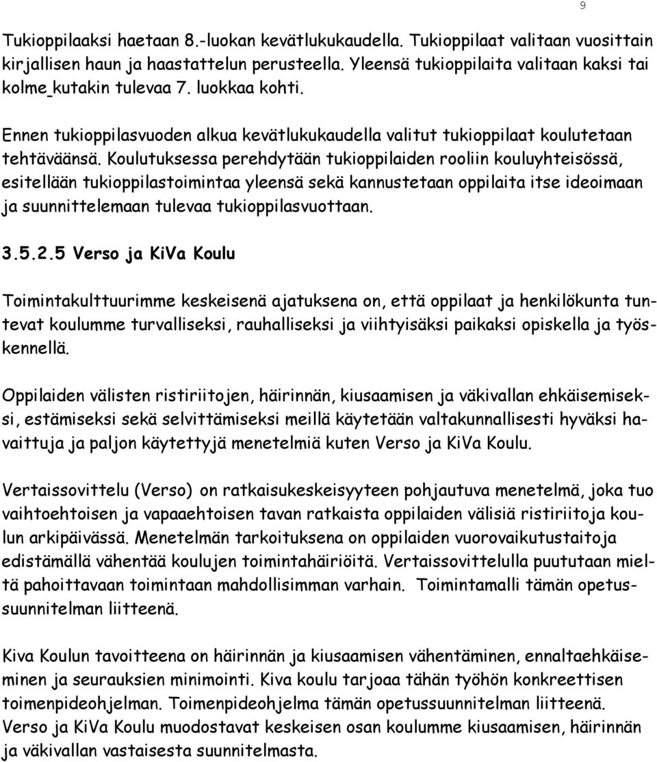 Koulutuksessa perehdytään tukioppilaiden rooliin kouluyhteisössä, esitellään tukioppilastoimintaa yleensä sekä kannustetaan oppilaita itse ideoimaan ja suunnittelemaan tulevaa tukioppilasvuottaan. 3.