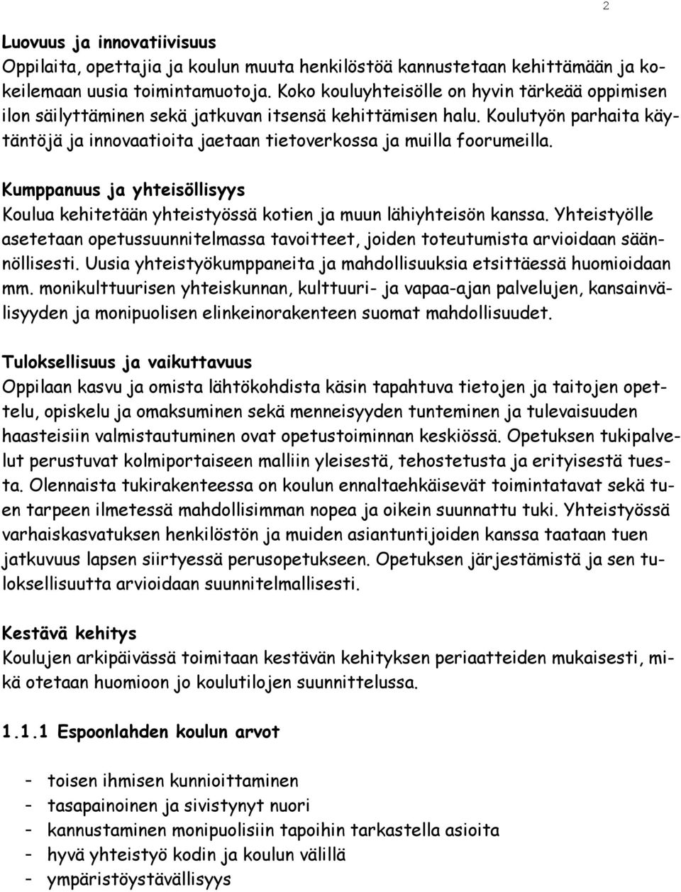 2 Kumppanuus ja yhteisöllisyys Koulua kehitetään yhteistyössä kotien ja muun lähiyhteisön kanssa. Yhteistyölle asetetaan opetussuunnitelmassa tavoitteet, joiden toteutumista arvioidaan säännöllisesti.