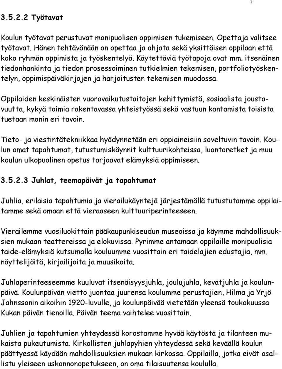 itsenäinen tiedonhankinta ja tiedon prosessoiminen tutkielmien tekemisen, portfoliotyöskentelyn, oppimispäiväkirjojen ja harjoitusten tekemisen muodossa.