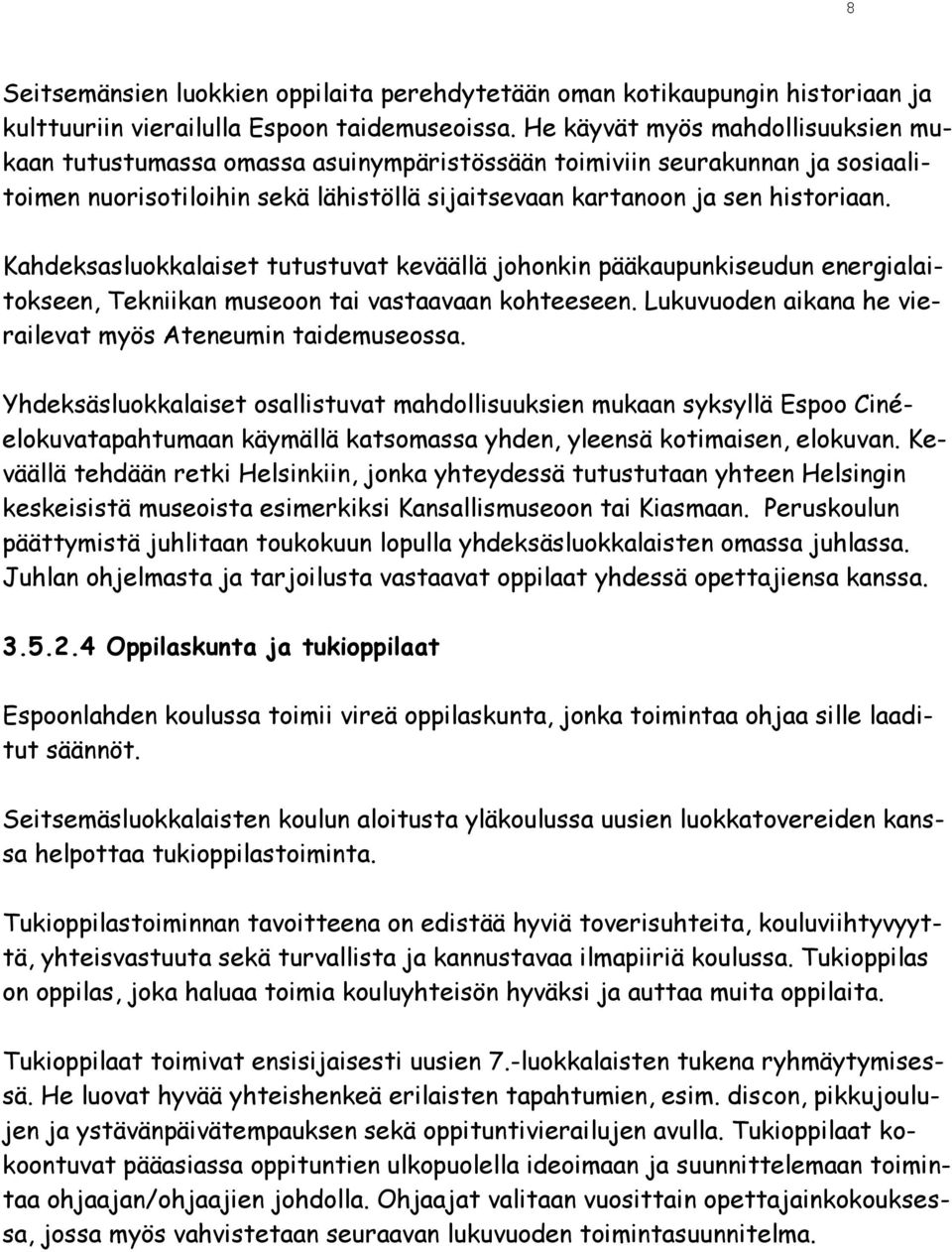 Kahdeksasluokkalaiset tutustuvat keväällä johonkin pääkaupunkiseudun energialaitokseen, Tekniikan museoon tai vastaavaan kohteeseen. Lukuvuoden aikana he vierailevat myös Ateneumin taidemuseossa.