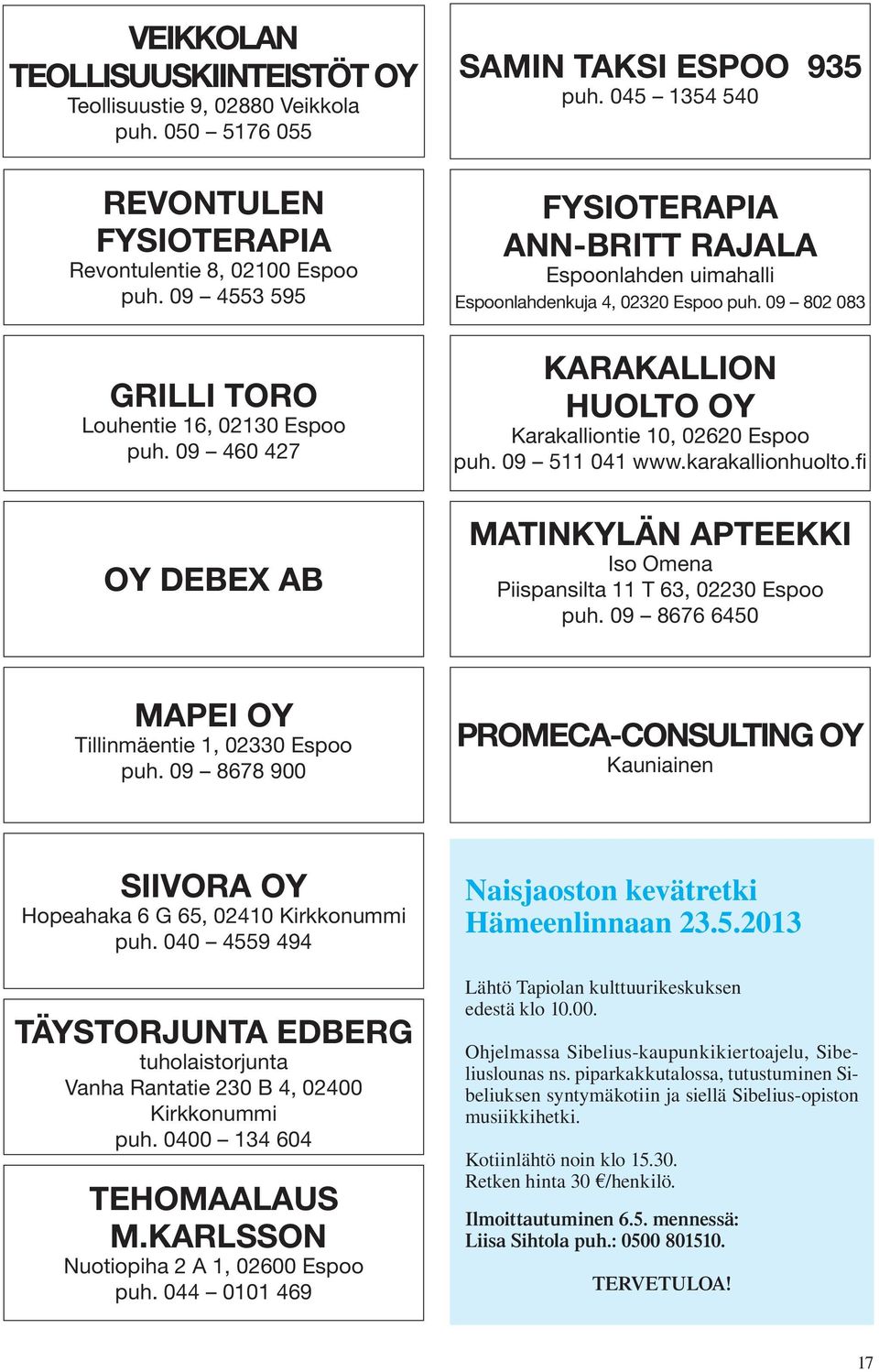 09 802 083 KARAKALLION HUOLTO OY Karakalliontie 10, 02620 Espoo puh. 09 511 041 www.karakallionhuolto.fi MATINKYLÄN APTEEKKI Iso Omena Piispansilta 11 T 63, 02230 Espoo puh.