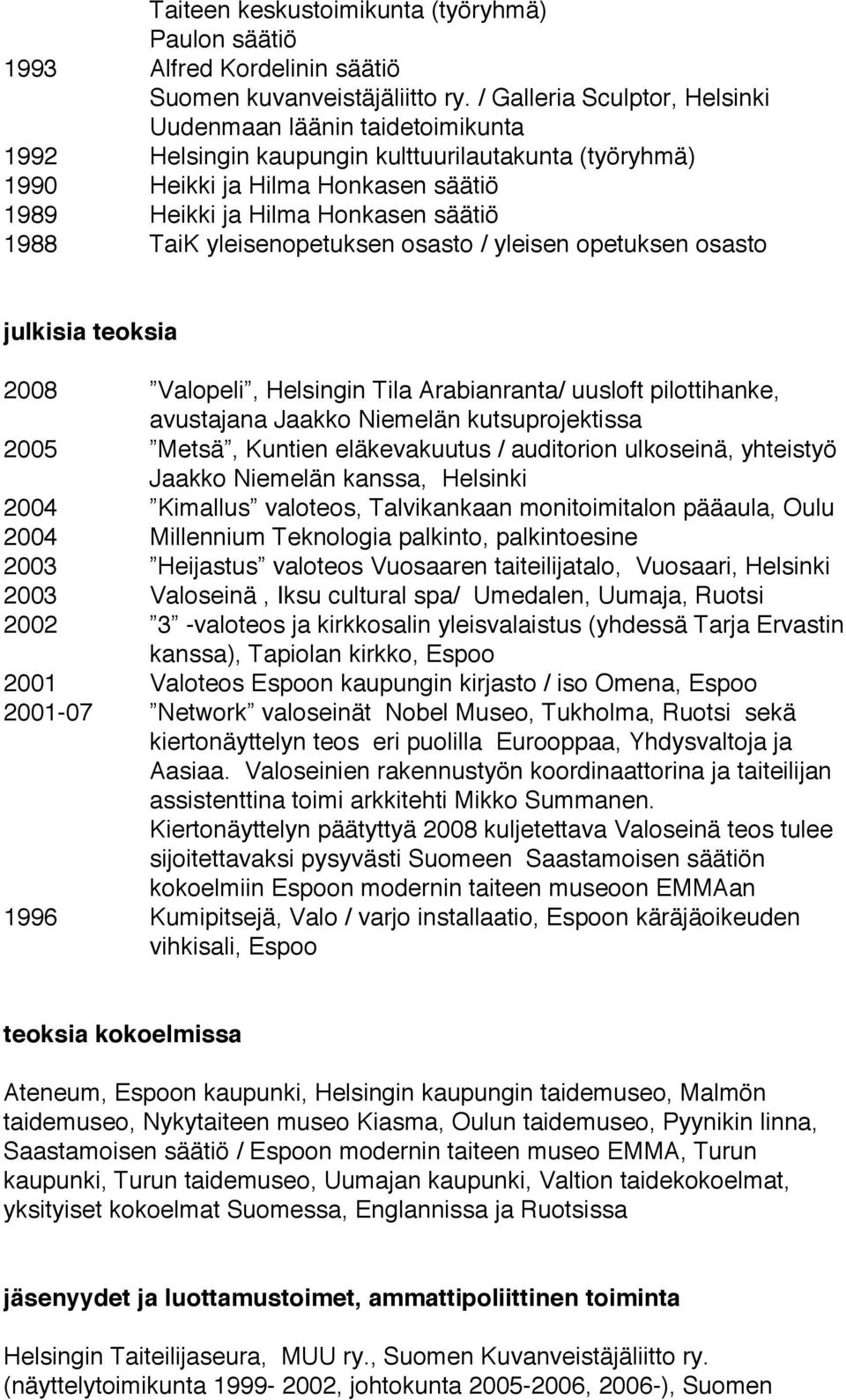 TaiK yleisenopetuksen osasto / yleisen opetuksen osasto julkisia teoksia 2008 Valopeli, Helsingin Tila Arabianranta/ uusloft pilottihanke, avustajana Jaakko Niemelän kutsuprojektissa 2005 Metsä,