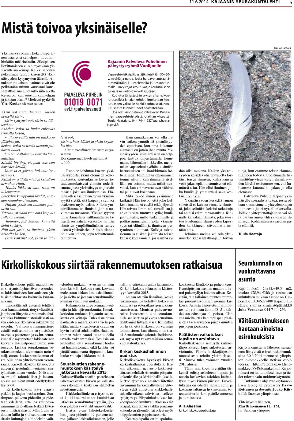 Ainakaan ratkaisun avaimet eivät ole pelkästään minun varassani kanssamatkaajana. Luotanko siihen, että toivoa on, kun suostun kuuntelijan ja jakajan osaan? Mieleeni pyrkivät V.A. Koskenniemen sanat: Yksin oot sinä, ihminen, kaiken keskellä yksin, yksin syntynyt oot, yksin sa lähtevä oot.