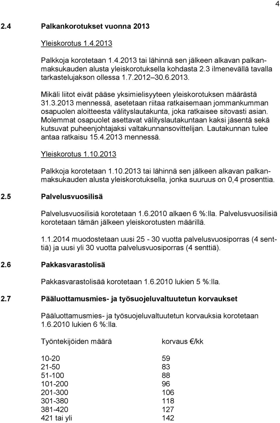 Molemmat osapuolet asettavat välityslautakuntaan kaksi jäsentä sekä kutsuvat puheenjohtajaksi valtakunnansovittelijan. Lautakunnan tulee antaa ratkaisu 15.4.2013 mennessä. Yleiskorotus 1.10.