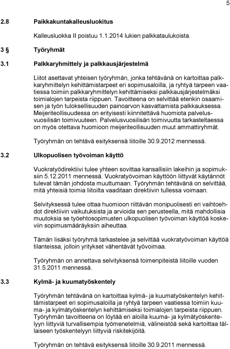 1 Palkkaryhmittely ja palkkausjärjestelmä Liitot asettavat yhteisen työryhmän, jonka tehtävänä on kartoittaa palkkaryhmittelyn kehittämistarpeet eri sopimusaloilla, ja ryhtyä tarpeen vaatiessa