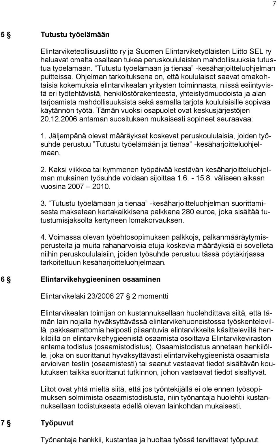 Ohjelman tarkoituksena on, että koululaiset saavat omakohtaisia kokemuksia elintarvikealan yritysten toiminnasta, niissä esiintyvistä eri työtehtävistä, henkilöstörakenteesta, yhteistyömuodoista ja