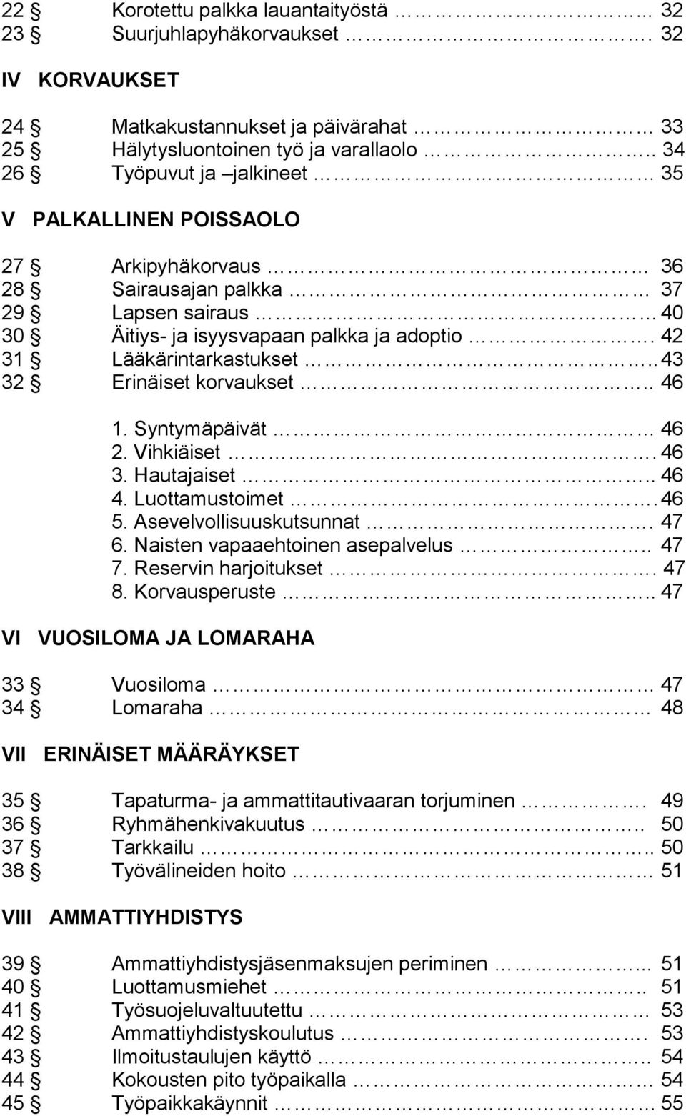 . 43 32 Erinäiset korvaukset.. 46 1. Syntymäpäivät 46 2. Vihkiäiset. 46 3. Hautajaiset.. 46 4. Luottamustoimet. 46 5. Asevelvollisuuskutsunnat. 47 6. Naisten vapaaehtoinen asepalvelus.. 47 7.