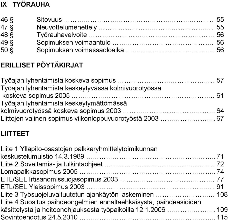 . 61 Työajan lyhentämistä keskeytymättömässä kolmivuorotyössä koskeva sopimus 2003 64 Liittojen välinen sopimus viikonloppuvuorotyöstä 2003.