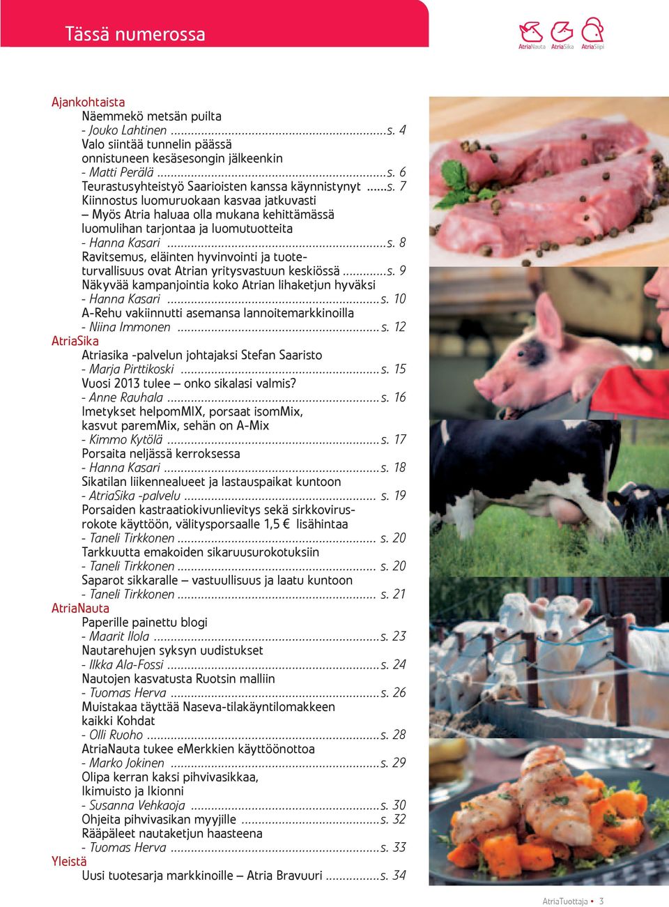 ..s. 9 Näkyvää kampanjointia koko Atrian lihaketjun hyväksi - Hanna Kasari...s. 10 A-Rehu vakiinnutti asemansa lannoitemarkkinoilla - Niina Immonen...s. 12 AtriaSika Atriasika -palvelun johtajaksi Stefan Saaristo - Marja Pirttikoski.