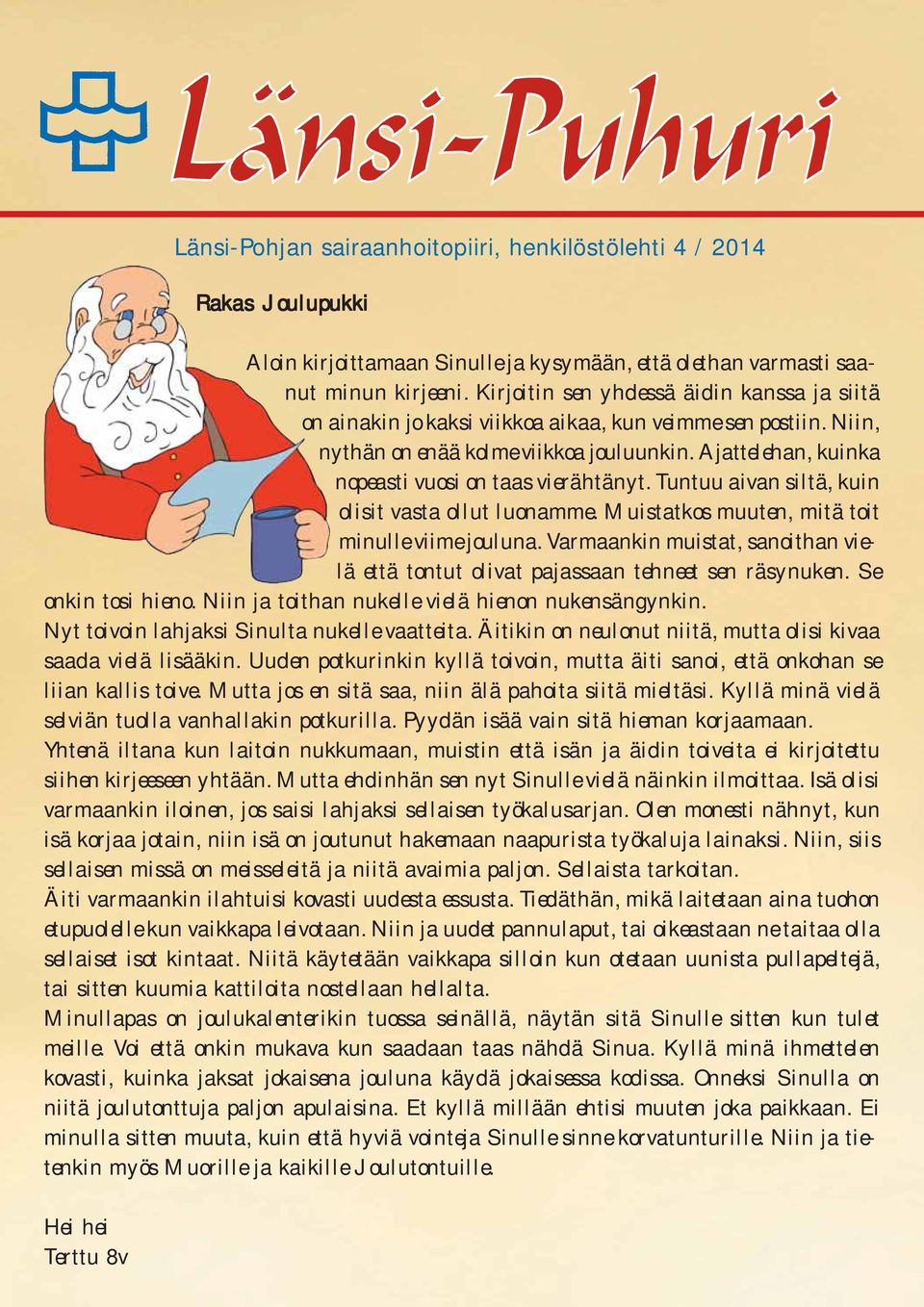 Ajattelehan, kuinka nopeasti vuosi on taas vierähtänyt. Tuntuu aivan siltä, kuin olisit vasta ollut luonamme. Muistatkos muuten, mitä toit minulle viime jouluna.