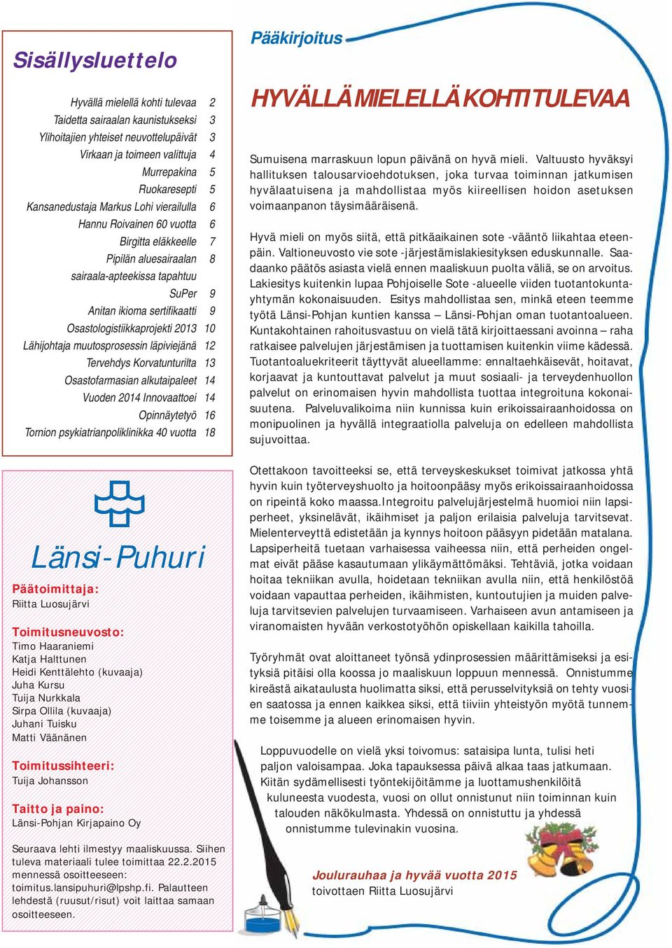 Osastologistiikkaprojekti 2013 10 Lähijohtaja muutosprosessin läpiviejänä 12 Tervehdys Korvatunturilta 13 Osastofarmasian alkutaipaleet 14 Vuoden 2014 Innovaattoei 14 Opinnäytetyö 16 Tornion