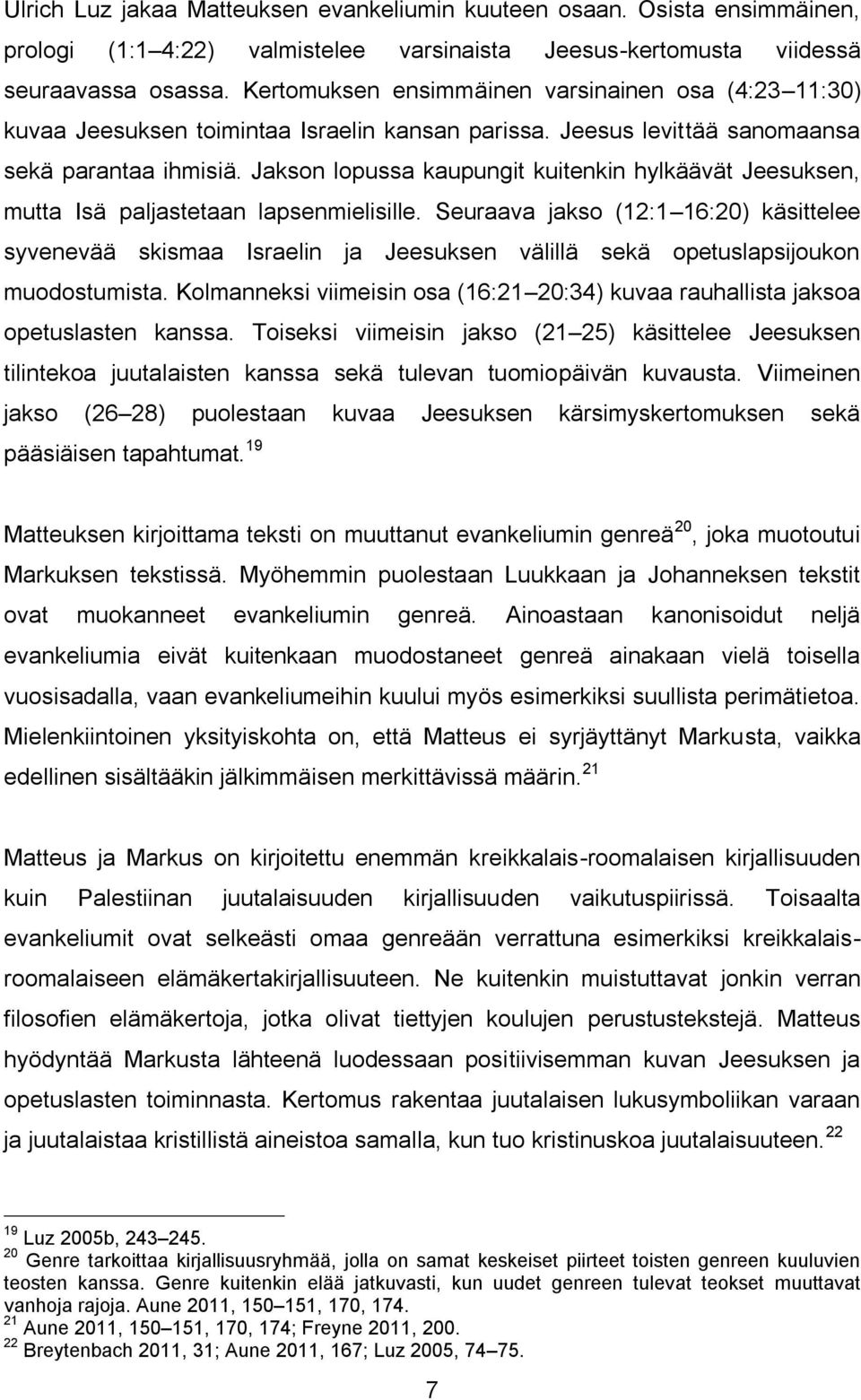 Jakson lopussa kaupungit kuitenkin hylkäävät Jeesuksen, mutta Isä paljastetaan lapsenmielisille.