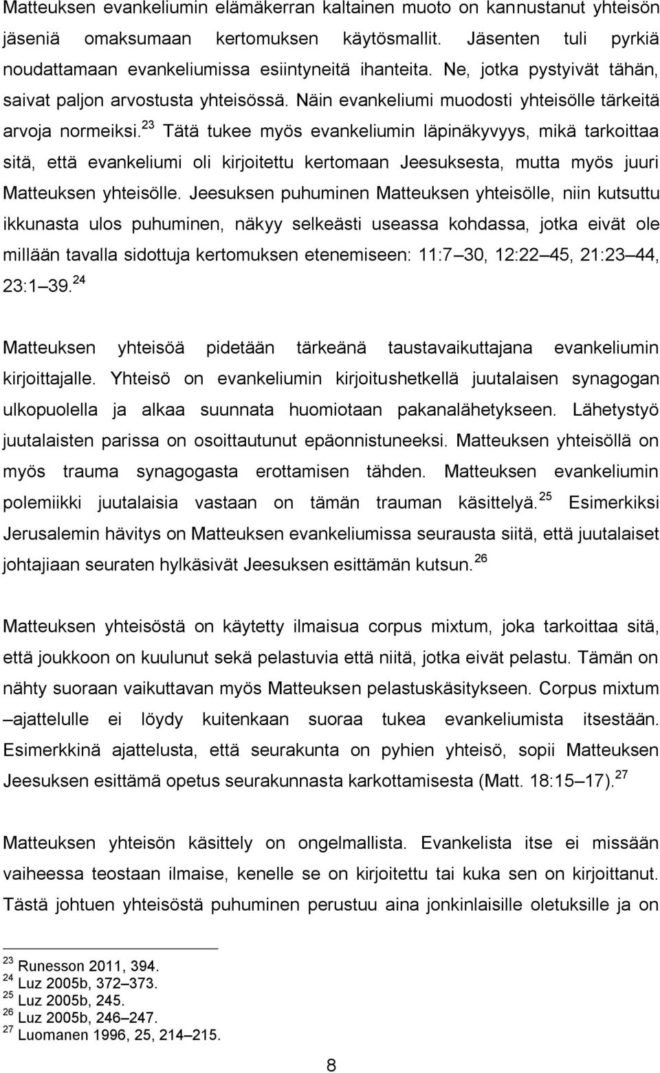 23 Tätä tukee myös evankeliumin läpinäkyvyys, mikä tarkoittaa sitä, että evankeliumi oli kirjoitettu kertomaan Jeesuksesta, mutta myös juuri Matteuksen yhteisölle.