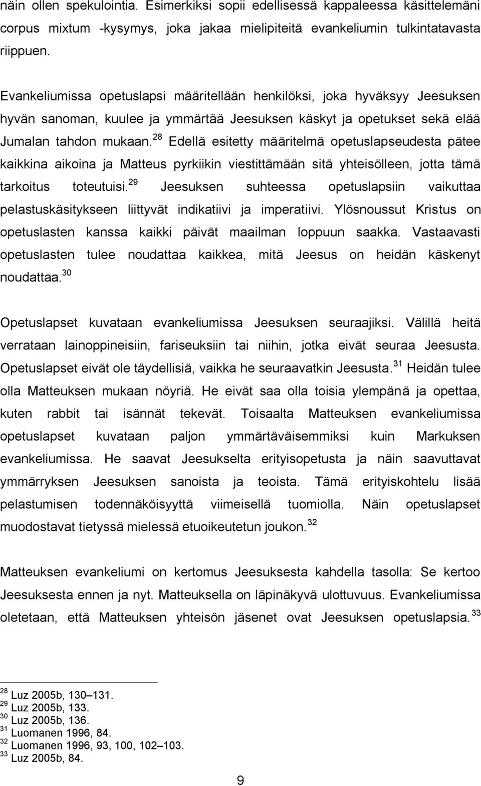 28 Edellä esitetty määritelmä opetuslapseudesta pätee kaikkina aikoina ja Matteus pyrkiikin viestittämään sitä yhteisölleen, jotta tämä tarkoitus toteutuisi.