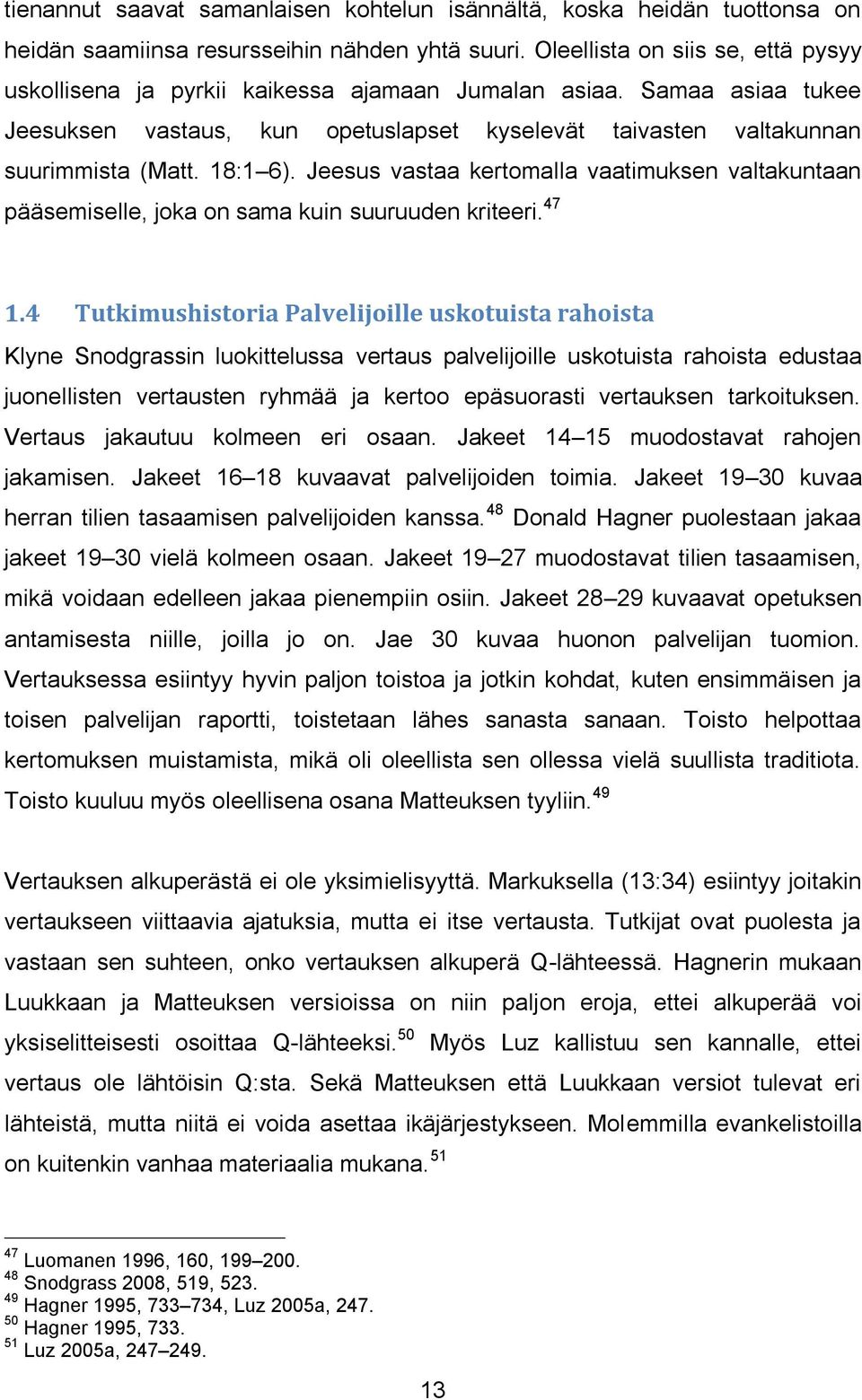 18:1 6). Jeesus vastaa kertomalla vaatimuksen valtakuntaan pääsemiselle, joka on sama kuin suuruuden kriteeri. 47 1.