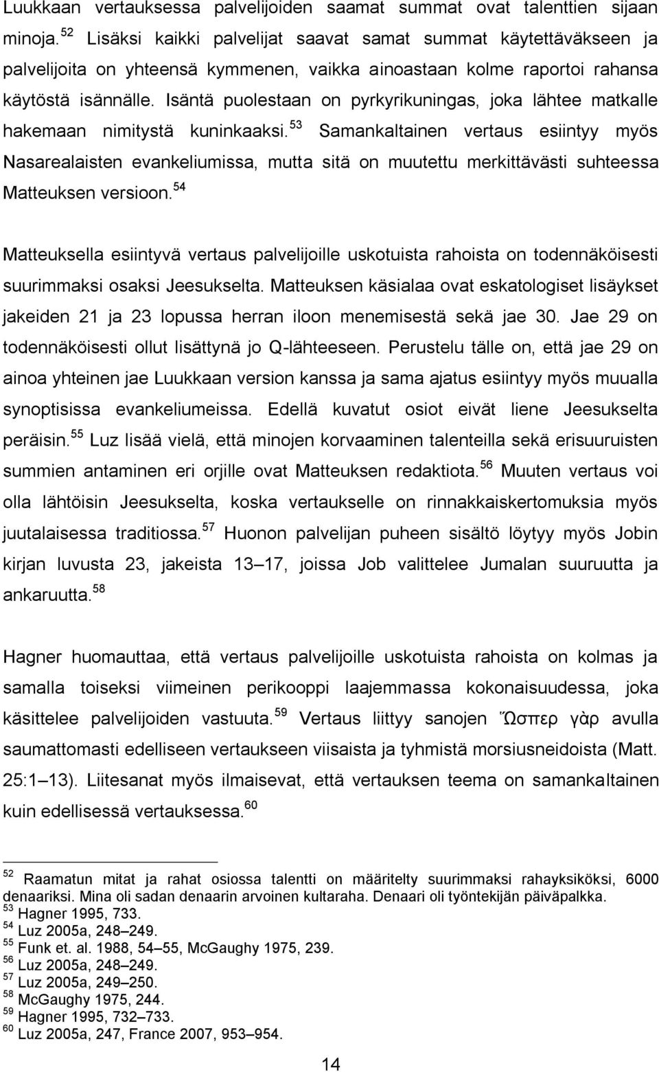 Isäntä puolestaan on pyrkyrikuningas, joka lähtee matkalle hakemaan nimitystä kuninkaaksi.