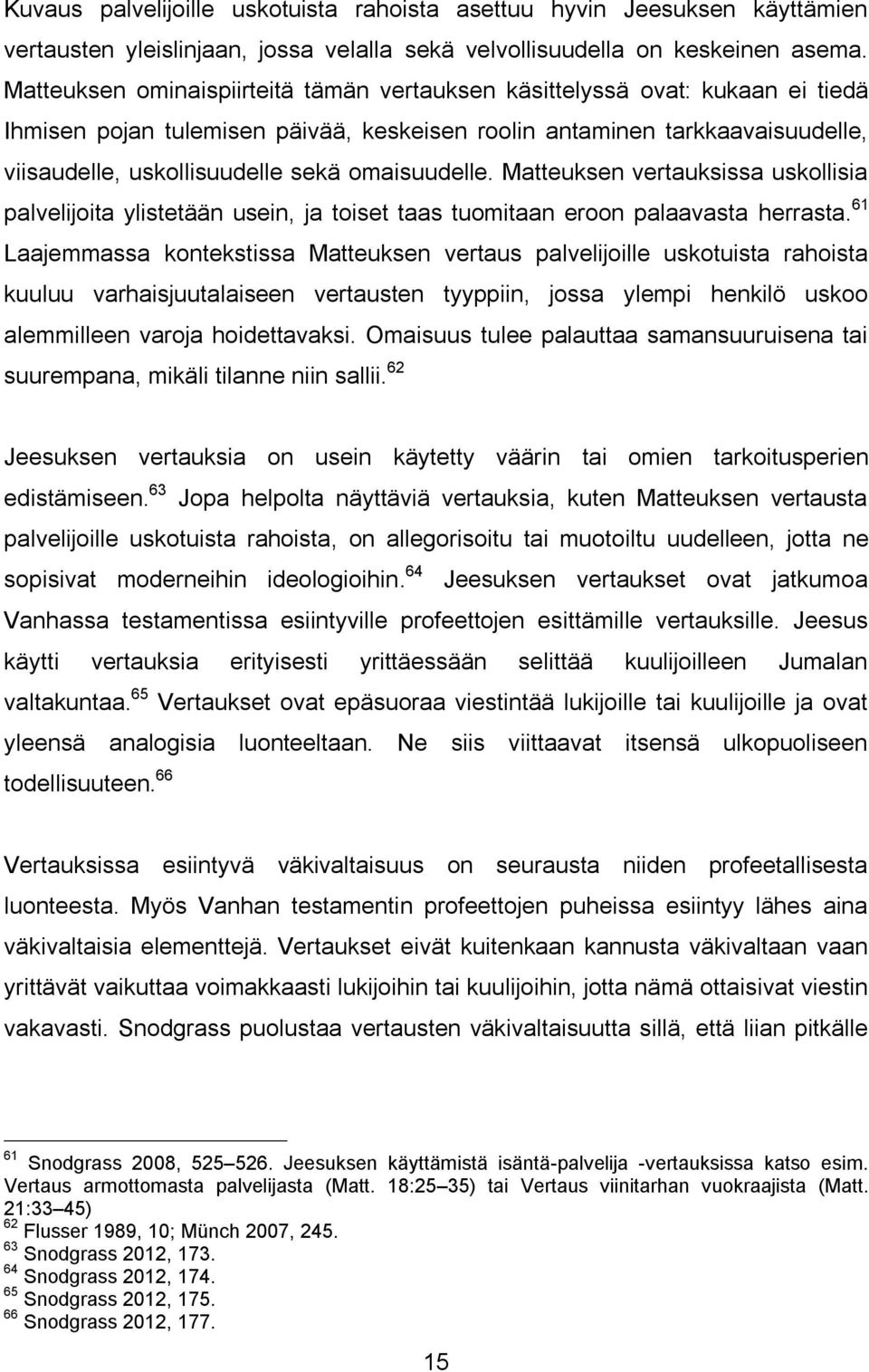 omaisuudelle. Matteuksen vertauksissa uskollisia palvelijoita ylistetään usein, ja toiset taas tuomitaan eroon palaavasta herrasta.