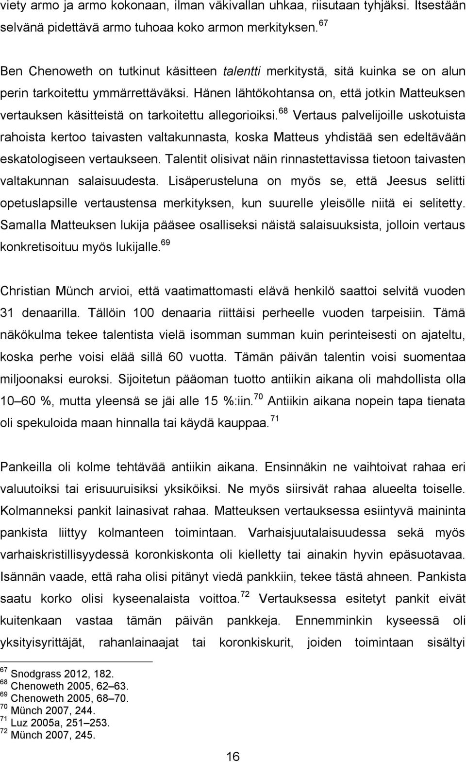 Hänen lähtökohtansa on, että jotkin Matteuksen vertauksen käsitteistä on tarkoitettu allegorioiksi.