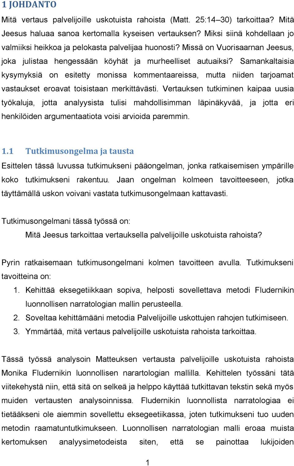 Samankaltaisia kysymyksiä on esitetty monissa kommentaareissa, mutta niiden tarjoamat vastaukset eroavat toisistaan merkittävästi.