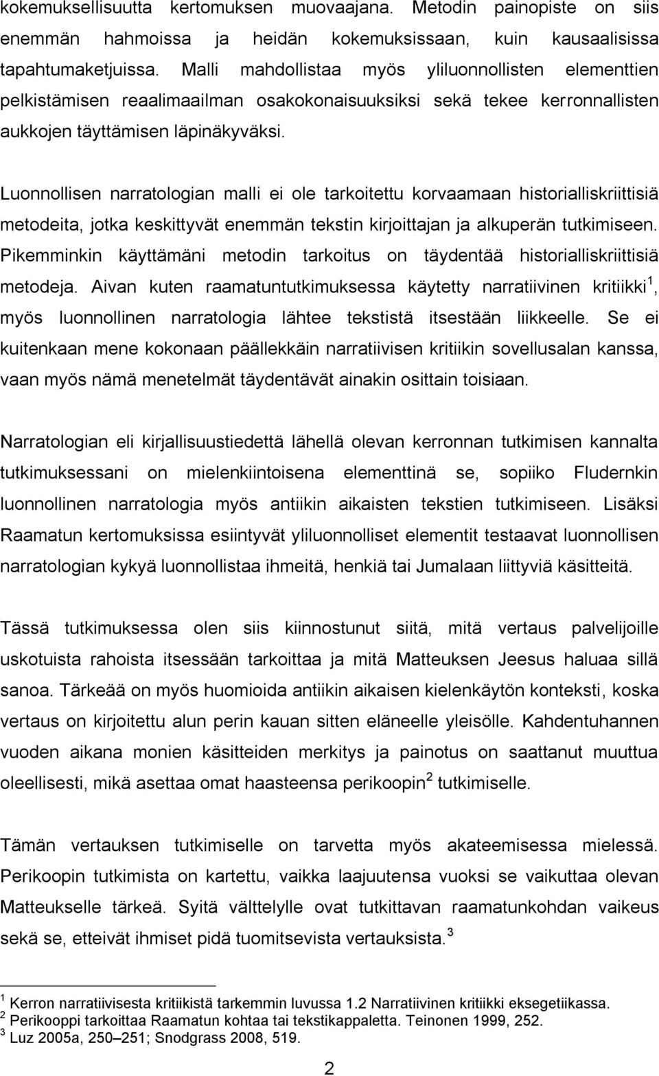 Luonnollisen narratologian malli ei ole tarkoitettu korvaamaan historialliskriittisiä metodeita, jotka keskittyvät enemmän tekstin kirjoittajan ja alkuperän tutkimiseen.