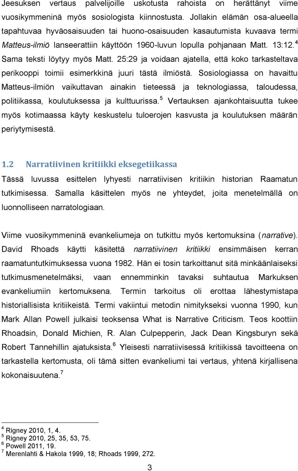 4 Sama teksti löytyy myös Matt. 25:29 ja voidaan ajatella, että koko tarkasteltava perikooppi toimii esimerkkinä juuri tästä ilmiöstä.