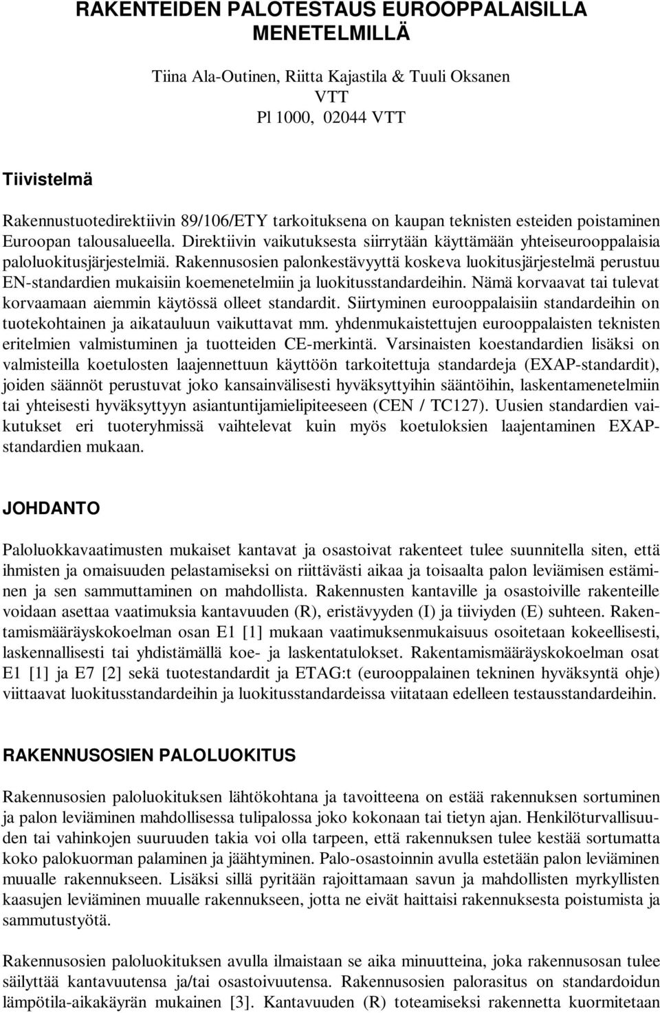 Rakennusosien palonkestävyyttä koskeva luokitusjärjestelmä perustuu EN-standardien mukaisiin koemenetelmiin ja luokitusstandardeihin.