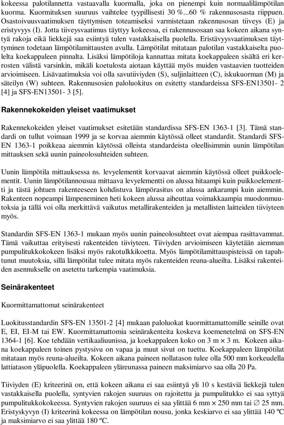 Jotta tiiveysvaatimus täyttyy kokeessa, ei rakennusosaan saa kokeen aikana syntyä rakoja eikä liekkejä saa esiintyä tulen vastakkaisella puolella.