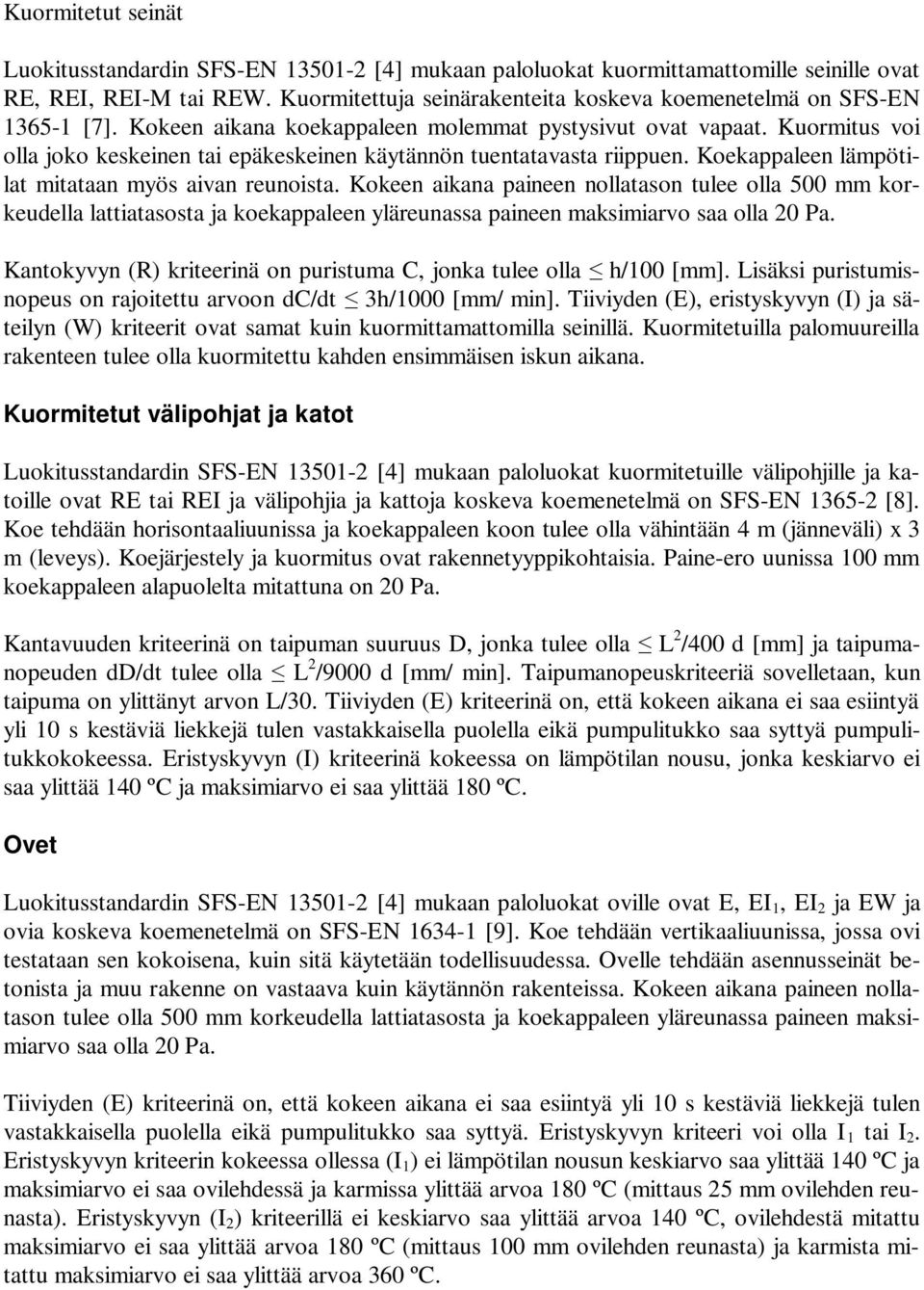 Kuormitus voi olla joko keskeinen tai epäkeskeinen käytännön tuentatavasta riippuen. Koekappaleen lämpötilat mitataan myös aivan reunoista.