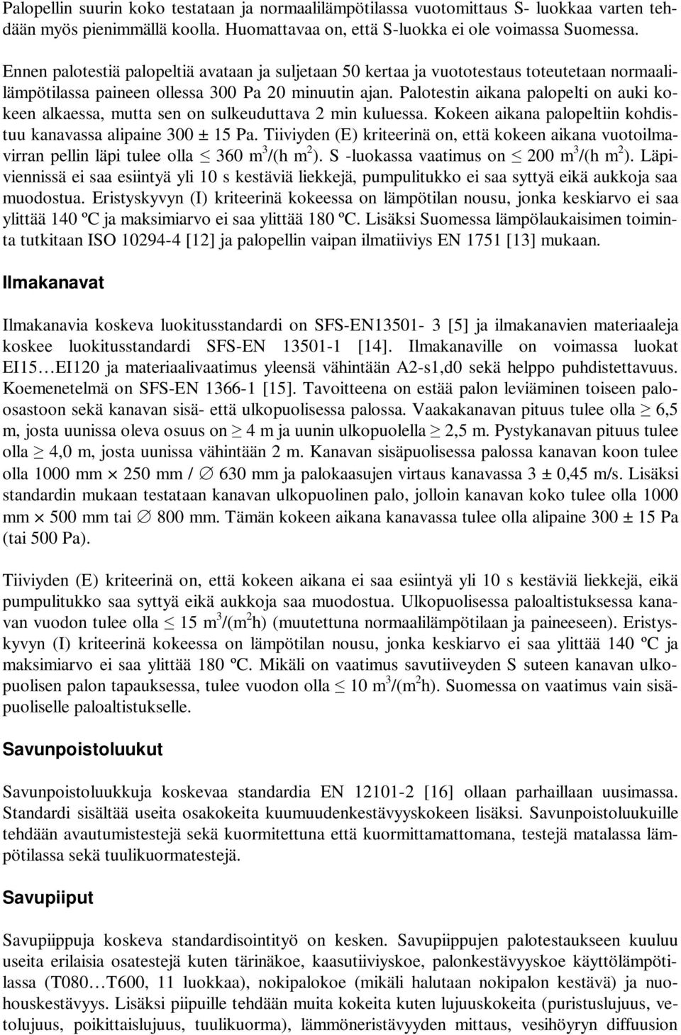 Palotestin aikana palopelti on auki kokeen alkaessa, mutta sen on sulkeuduttava 2 min kuluessa. Kokeen aikana palopeltiin kohdistuu kanavassa alipaine 300 ± 15 Pa.