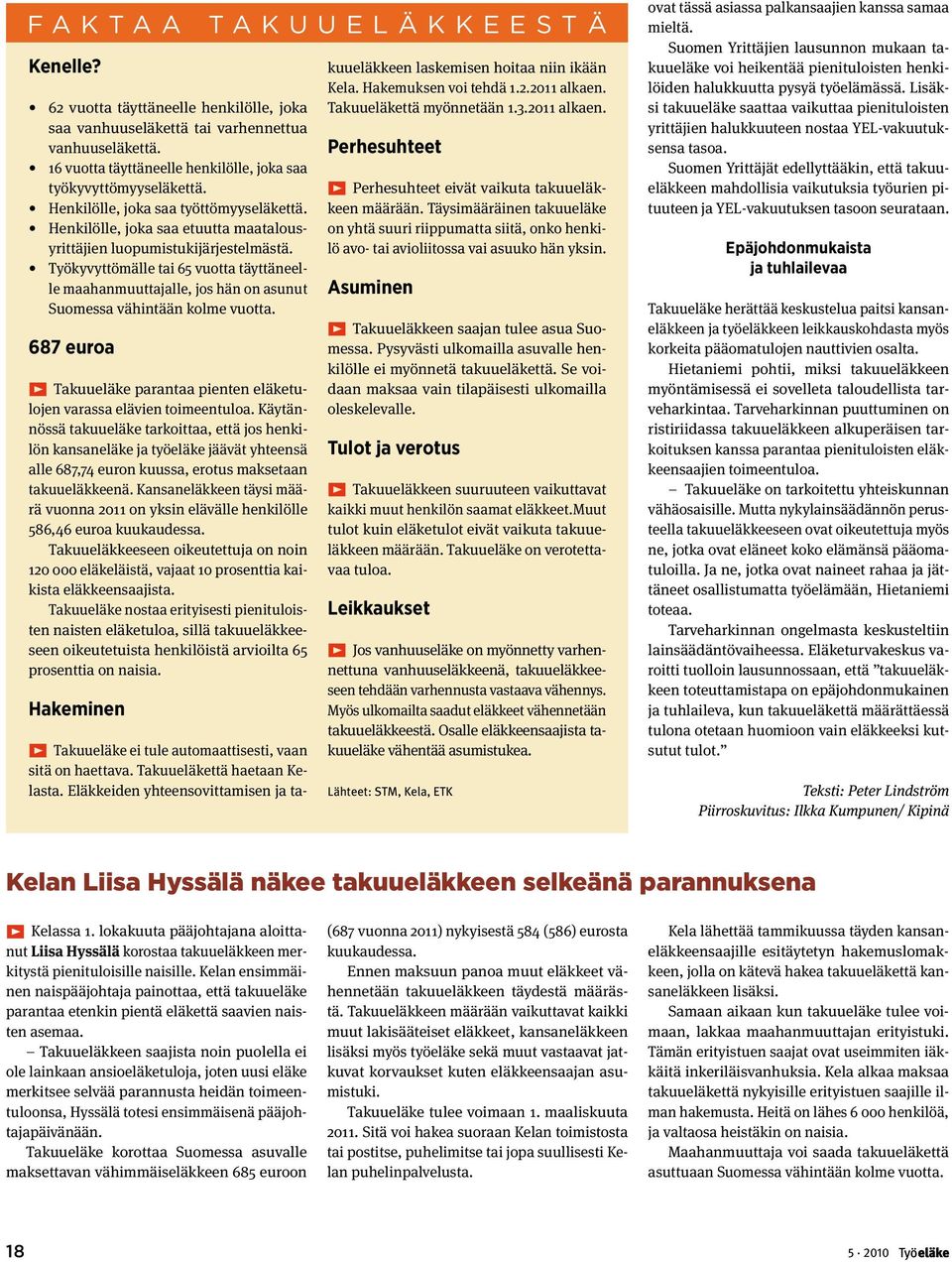 Työkyvyttömälle tai 65 vuotta täyttäneelle maahanmuuttajalle, jos hän on asunut Suomessa vähintään kolme vuotta. 687 euroa ǨǨTakuueläke parantaa pienten eläketulojen varassa elävien toimeentuloa.