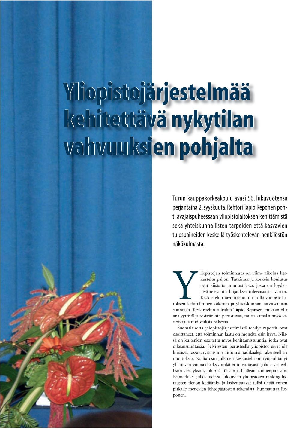 Yliopistojen toiminnasta on viime aikoina keskusteltu paljon. Tutkimus ja korkein koulutus ovat kiistatta muutostilassa, jossa on löydettävä relevantit linjaukset tulevaisuutta varten.