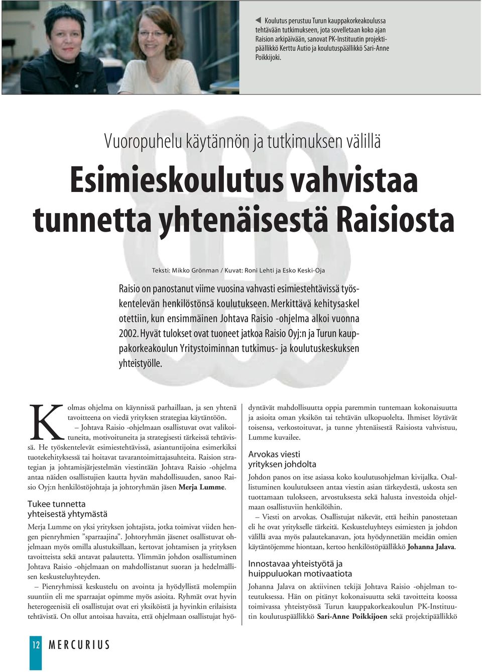 Vuoropuhelu käytännön ja tutkimuksen välillä Esimieskoulutus vahvistaa tunnetta yhtenäisestä Raisiosta Teksti: Mikko Grönman / Kuvat: Roni Lehti ja Esko Keski-Oja Raisio on panostanut viime vuosina