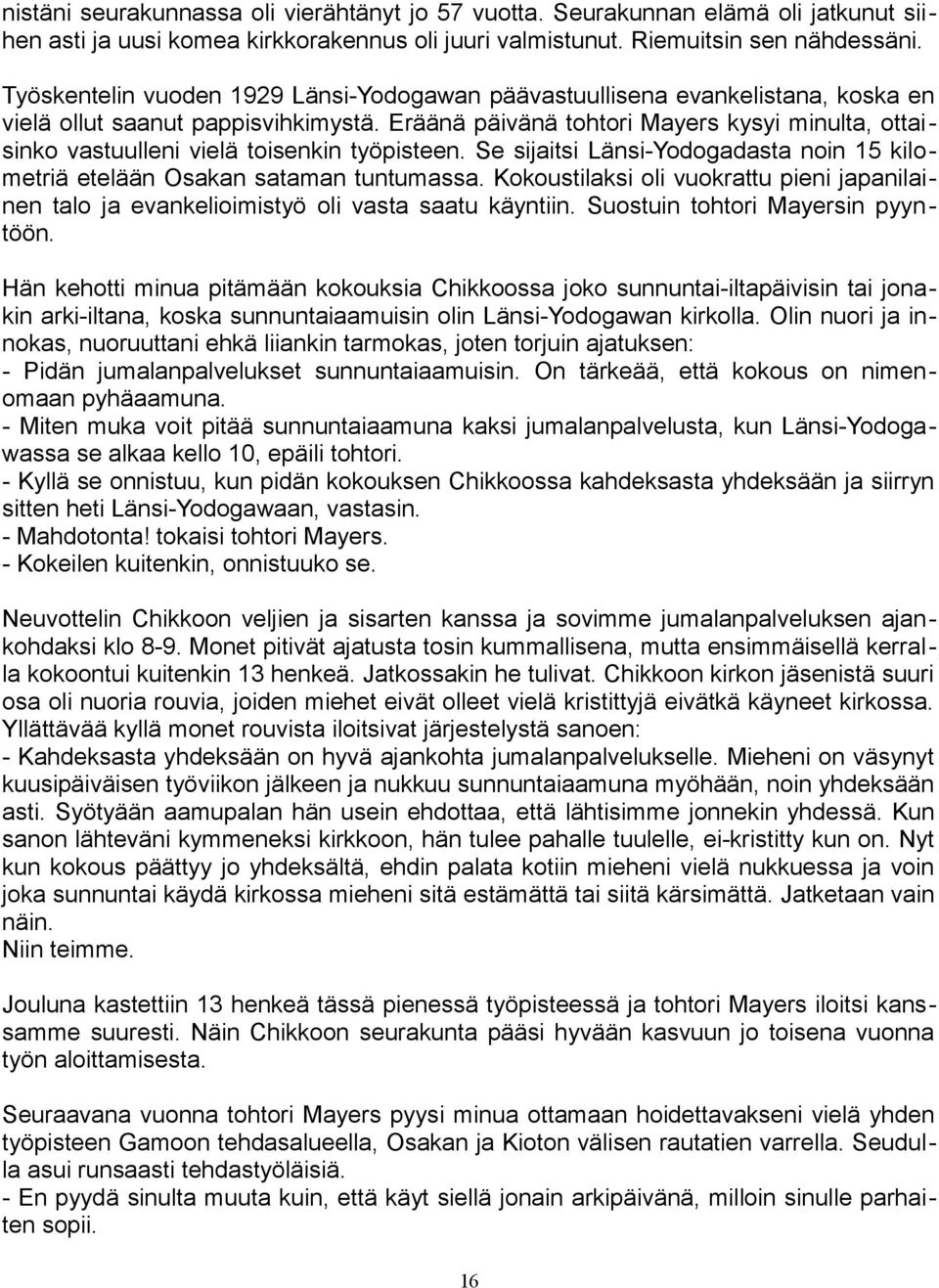 Eräänä päivänä tohtori Mayers kysyi minulta, ottaisinko vastuulleni vielä toisenkin työpisteen. Se sijaitsi Länsi-Yodogadasta noin 15 kilometriä etelään Osakan sataman tuntumassa.