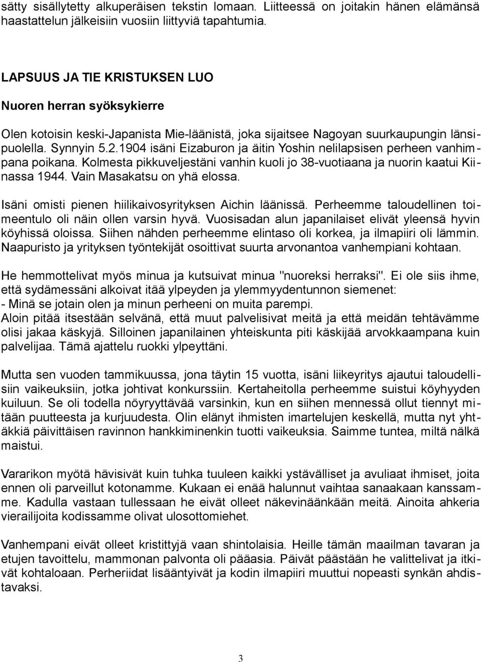 1904 isäni Eizaburon ja äitin Yoshin nelilapsisen perheen vanhimpana poikana. Kolmesta pikkuveljestäni vanhin kuoli jo 38-vuotiaana ja nuorin kaatui Kiinassa 1944. Vain Masakatsu on yhä elossa.