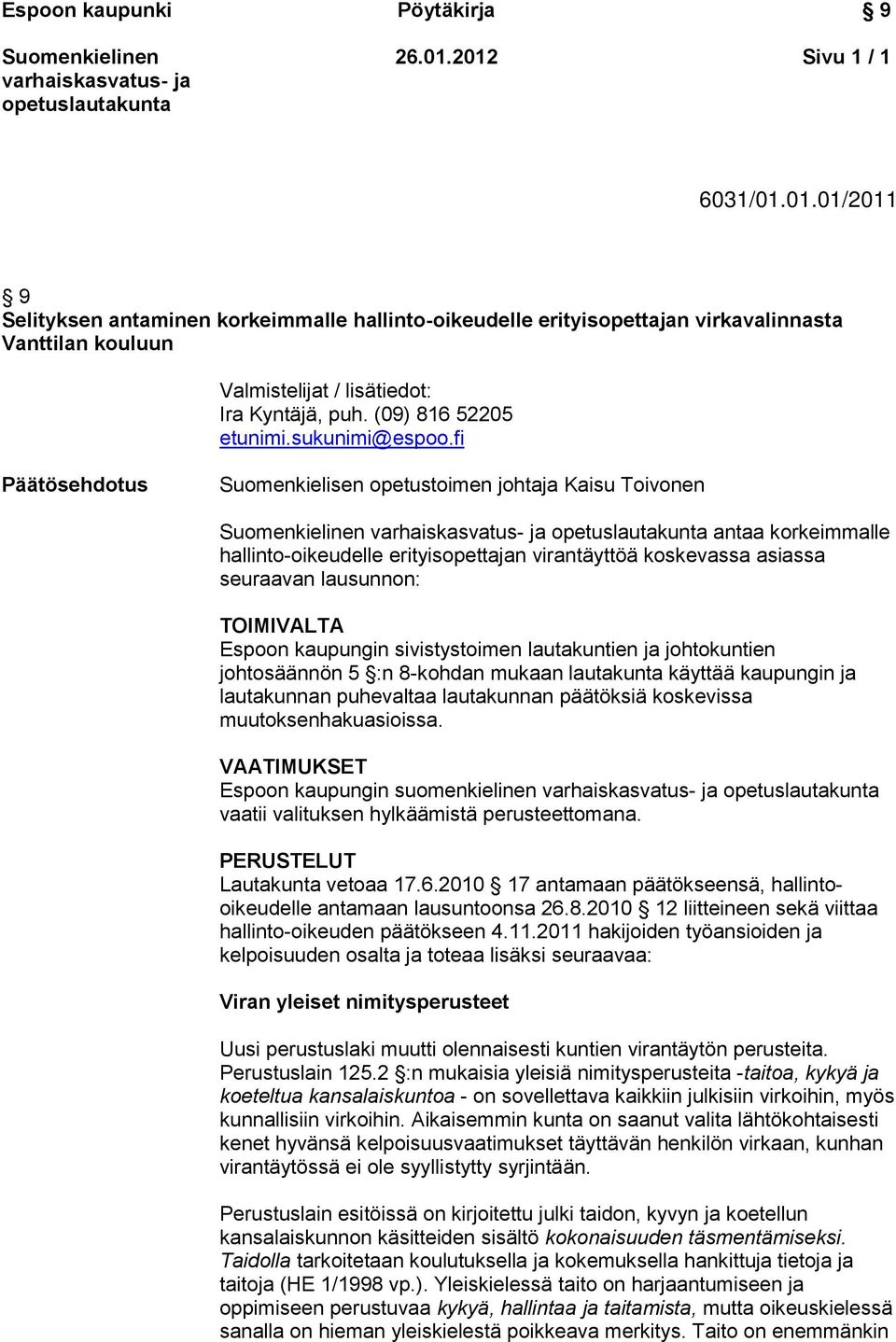 fi Päätösehdotus Suomenkielisen opetustoimen johtaja Kaisu Toivonen antaa korkeimmalle hallinto-oikeudelle erityisopettajan virantäyttöä koskevassa asiassa seuraavan lausunnon: TOIMIVALTA Espoon