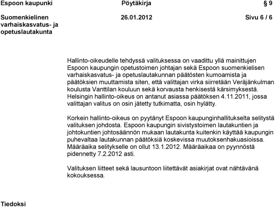 päätöksien muuttamista siten, että valittajan virka siirretään Veräjänkulman koulusta Vanttilan kouluun sekä korvausta henkisestä kärsimyksestä.