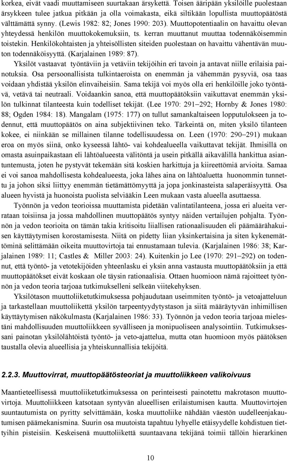 Muuttopotentiaalin on havaittu olevan yhteydessä henkilön muuttokokemuksiin, ts. kerran muuttanut muuttaa todennäköisemmin toistekin.